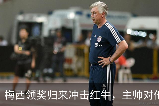 梅西领奖归来冲击红牛，主帅对他充满信心